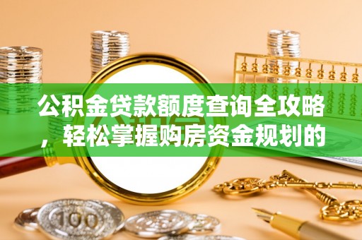 代县公积金贷款额度查询全攻略，轻松掌握购房资金规划的关键