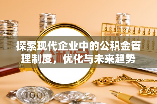 代县探索现代企业中的公积金管理制度，优化与未来趋势