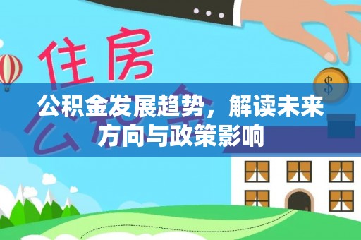 代县公积金发展趋势，解读未来方向与政策影响
