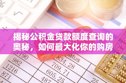 代县揭秘公积金贷款额度查询的奥秘，如何最大化你的购房资金