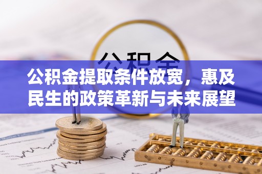 代县公积金提取条件放宽，惠及民生的政策革新与未来展望