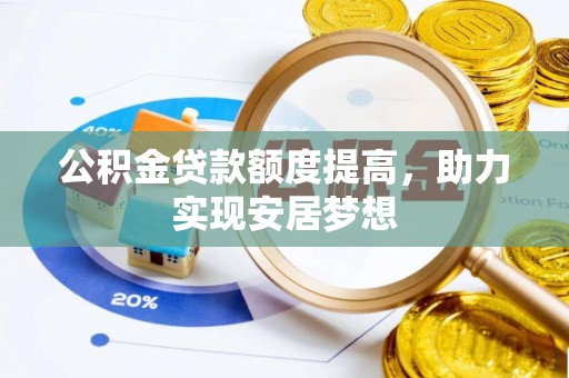 代县公积金贷款额度提高，助力实现安居梦想