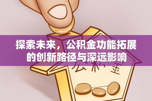 代县探索未来，公积金功能拓展的创新路径与深远影响