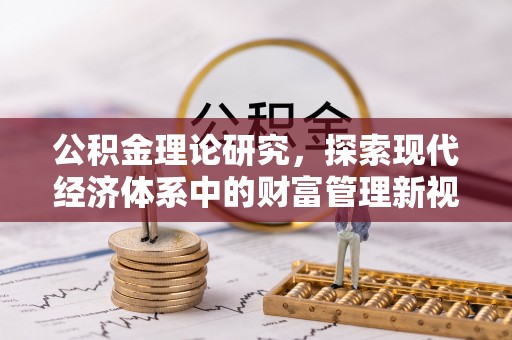 代县公积金理论研究，探索现代经济体系中的财富管理新视角