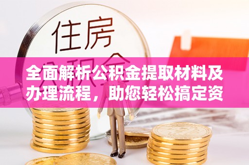 代县全面解析公积金提取材料及办理流程，助您轻松搞定资金提取