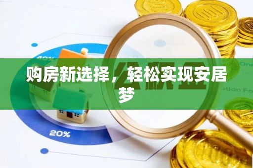代县购房新选择，轻松实现安居梦