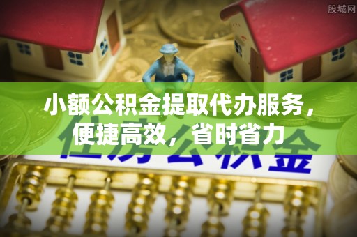 代县小额公积金提取代办服务，便捷高效，省时省力