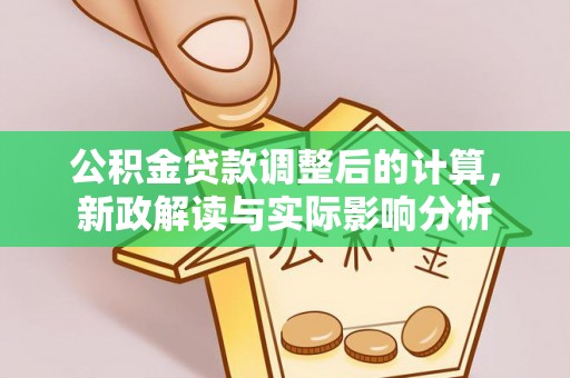 代县公积金贷款调整后的计算，新政解读与实际影响分析