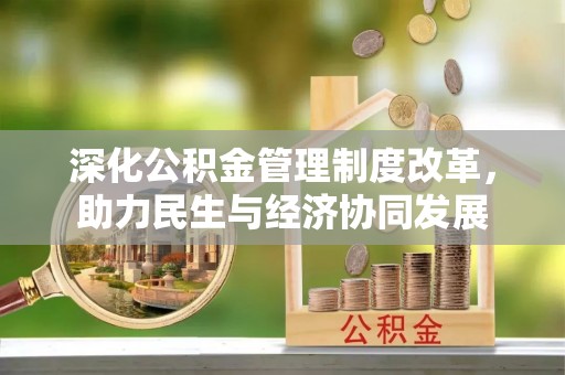 代县深化公积金管理制度改革，助力民生与经济协同发展