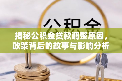 代县揭秘公积金贷款调整原因，政策背后的故事与影响分析