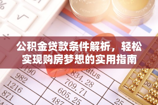 代县公积金贷款条件解析，轻松实现购房梦想的实用指南