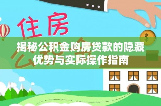 代县揭秘公积金购房贷款的隐藏优势与实际操作指南