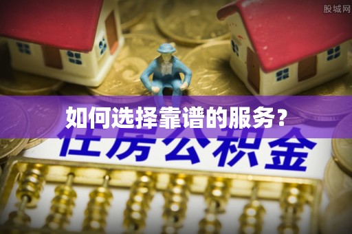 代县如何选择靠谱的服务？