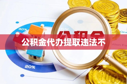代县公积金代办提取违法不