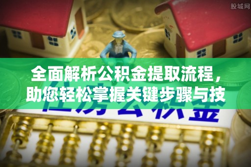 代县全面解析公积金提取流程，助您轻松掌握关键步骤与技巧