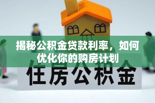 代县揭秘公积金贷款利率，如何优化你的购房计划