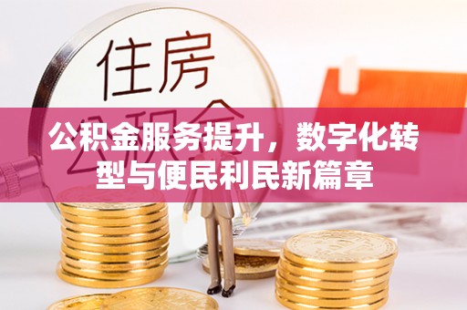 代县公积金服务提升，数字化转型与便民利民新篇章
