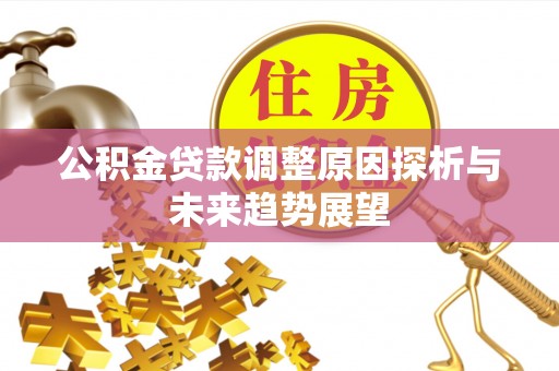 代县公积金贷款调整原因探析与未来趋势展望