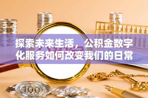 代县探索未来生活，公积金数字化服务如何改变我们的日常