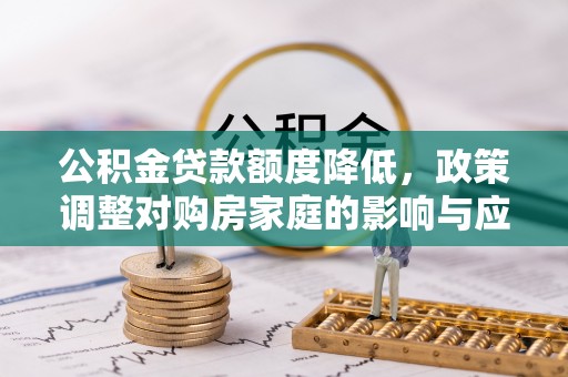 代县公积金贷款额度降低，政策调整对购房家庭的影响与应对策略