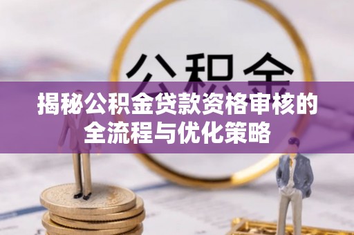 代县揭秘公积金贷款资格审核的全流程与优化策略