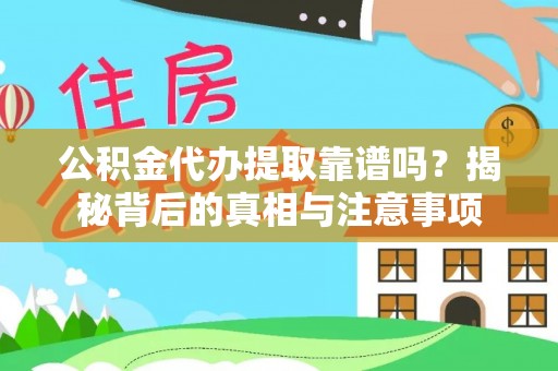 代县公积金代办提取靠谱吗？揭秘背后的真相与注意事项