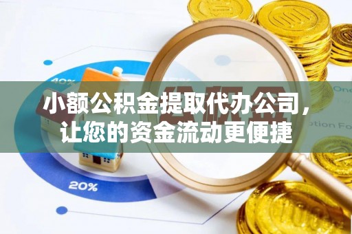 代县小额公积金提取代办公司，让您的资金流动更便捷