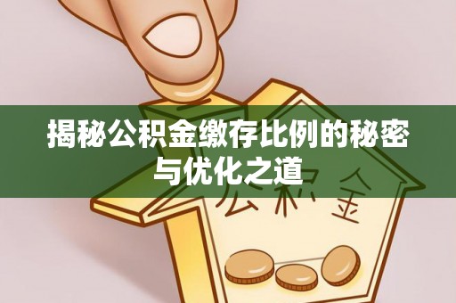 代县揭秘公积金缴存比例的秘密与优化之道