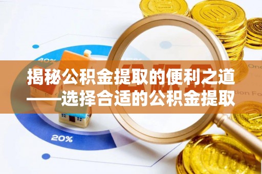代县揭秘公积金提取的便利之道——选择合适的公积金提取代办公司是关键