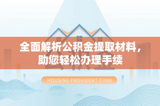 代县全面解析公积金提取材料，助您轻松办理手续