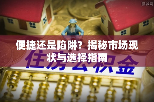 代县便捷还是陷阱？揭秘市场现状与选择指南