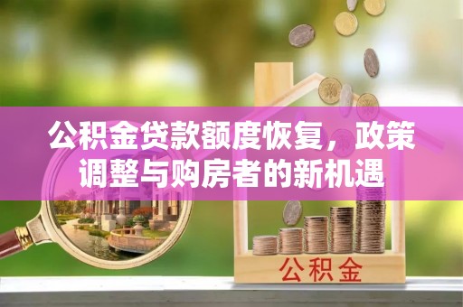 代县公积金贷款额度恢复，政策调整与购房者的新机遇
