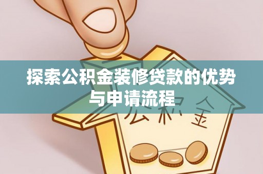 代县探索公积金装修贷款的优势与申请流程