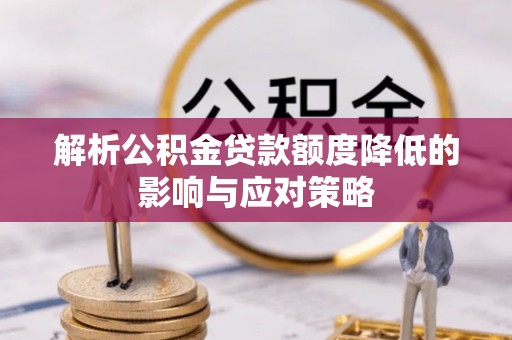 代县解析公积金贷款额度降低的影响与应对策略