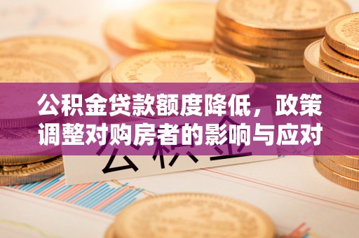 代县公积金贷款额度降低，政策调整对购房者的影响与应对策略