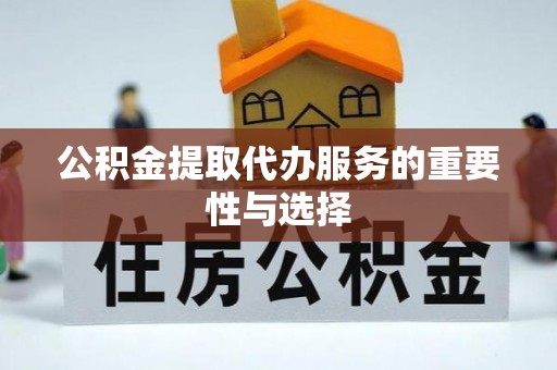 代县公积金提取代办服务的重要性与选择