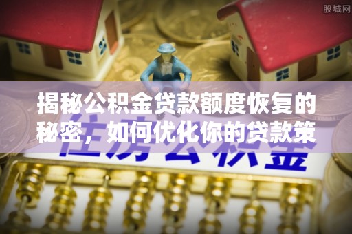 代县揭秘公积金贷款额度恢复的秘密，如何优化你的贷款策略