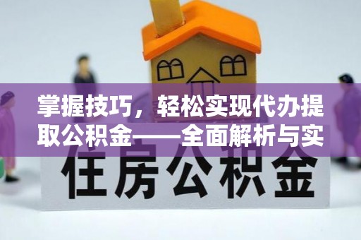 代县掌握技巧，轻松实现代办提取公积金——全面解析与实践指南