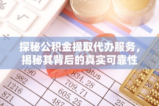 代县探秘公积金提取代办服务，揭秘其背后的真实可靠性