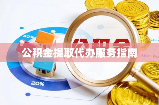 代县公积金提取代办服务指南